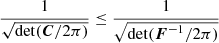 $$ \begin{aligned} \frac{1}{\sqrt{\det (\boldsymbol{C} / 2\pi )}}&\le \frac{1}{\sqrt{\det (\boldsymbol{F}^{-1} / 2\pi )}} \end{aligned} $$