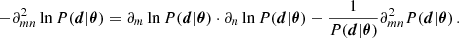 $$ \begin{aligned} - \partial ^2_{mn} \ln P(\boldsymbol{d}|\boldsymbol{\theta }) = \partial _m \ln P(\boldsymbol{d}|\boldsymbol{\theta }) \cdot \partial _n \ln P(\boldsymbol{d}|\boldsymbol{\theta }) - \frac{1}{P(\boldsymbol{d}|\boldsymbol{\theta })} \partial ^2_{mn} P(\boldsymbol{d}|\boldsymbol{\theta }) \, . \end{aligned} $$