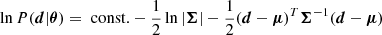 $$ \begin{aligned} \ln P(\boldsymbol{d}|\boldsymbol{\theta }) = \text{ const.} - \frac{1}{2} \ln |\boldsymbol{\Sigma }| - \frac{1}{2}(\boldsymbol{d} - \boldsymbol{\mu })^T \boldsymbol{\Sigma }^{-1} (\boldsymbol{d} - \boldsymbol{\mu }) \end{aligned} $$
