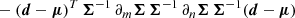 $$ \begin{aligned} &- (\boldsymbol{d} - \boldsymbol{\mu })^T \, \boldsymbol{\Sigma }^{-1} \, \partial _m \boldsymbol{\Sigma } \, \boldsymbol{\Sigma }^{-1} \, \partial _n \boldsymbol{\Sigma } \, \boldsymbol{\Sigma }^{-1} (\boldsymbol{d} - \boldsymbol{\mu }) \end{aligned} $$