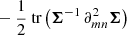 $$ \begin{aligned} &- \frac{1}{2}{\text{ tr}} \left(\boldsymbol{\Sigma }^{-1} \, \partial ^2_{mn} \boldsymbol{\Sigma } \right) \end{aligned} $$