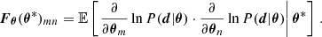 $$ \begin{aligned} \boldsymbol{F}_{\boldsymbol{\theta }}(\boldsymbol{\theta }^\mathbf{* })_{mn} = \mathbb{E} \left[\left.\frac{\partial }{\partial \boldsymbol{\theta }_m} \ln P(\boldsymbol{d} | \boldsymbol{\theta }) \cdot \frac{\partial }{\partial \boldsymbol{\theta }_n} \ln P(\boldsymbol{d} | \boldsymbol{\theta })\right|{\boldsymbol{\theta }^\mathbf{* }} \right] \, . \end{aligned} $$