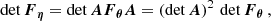 $$ \begin{aligned} \det \boldsymbol{F}_{\boldsymbol{\eta }}&= \det {\boldsymbol{A} \boldsymbol{F}_{\boldsymbol{\theta }} \boldsymbol{A}} = (\det \boldsymbol{A})^2 \, \det \boldsymbol{F}_{\boldsymbol{\theta }} \, , \end{aligned} $$