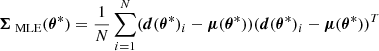 $$ \begin{aligned} \boldsymbol{\Sigma }_{\text{ MLE}}(\boldsymbol{\theta }^*) = \frac{1}{N} \sum _{i=1}^N (\boldsymbol{d}(\boldsymbol{\theta }^*)_i - \boldsymbol{\mu }(\boldsymbol{\theta }^*)) (\boldsymbol{d}(\boldsymbol{\theta }^*)_i - \boldsymbol{\mu }(\boldsymbol{\theta }^*))^T \, \end{aligned} $$