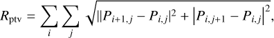${R_{{\rm{ptv}}}} = \sum\limits_i {\sum\limits_j {\sqrt {||{P_{i + 1,j}} - {P_{i,j}}{|^2} + {{\left| {{P_{i,j + 1}} - {P_{i,j}}} \right|}^2}} } } ,$