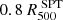 $ 0.8\,R^{\text{ SPT}}_{500} $