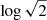 $ \log \sqrt{2} $