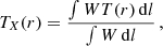$$ \begin{aligned} T_X(r) = \frac{\int WT(r)\,\mathrm{d}l}{\int W\, \mathrm{d}l}\,, \end{aligned} $$