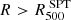 $ R > R^{\text{ SPT}}_{500} $