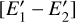 $\left[ {E_1^\prime - E_2^\prime } \right]$