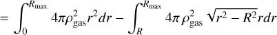 $ = \int_0^{{R_{\max }}} 4 \pi \rho _{{\rm{gas}}}^2{r^2}dr - \int_R^{{R_{\max }}} 4 \pi \rho _{{\rm{gas}}}^2\sqrt {{r^2} - {R^2}} rdr$