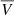 $ \overline{V} $