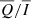 $ \overline{Q}/\overline{I} $