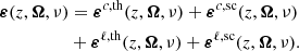 $$ \begin{aligned} \boldsymbol{\varepsilon }(z,\boldsymbol{\Omega },\nu ) &= \boldsymbol{\varepsilon }^{c,\mathrm{th}}(z,\boldsymbol{\Omega },\nu ) + \boldsymbol{\varepsilon }^{c,\mathrm{sc}}(z,\boldsymbol{\Omega },\nu )\\& + \boldsymbol{\varepsilon }^{\ell ,\mathrm{th}}(z,\boldsymbol{\Omega },\nu )+ \boldsymbol{\varepsilon }^{\ell ,\mathrm{sc}}(z,\boldsymbol{\Omega },\nu ).\nonumber \end{aligned} $$