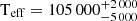 $ \mathrm{T}_{\mathrm{eff}}=105\,000^{+2\,000}_{-5\,000} $