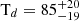 $ \mathrm{T}_d=85^{+20}_{-19} $