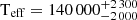 $ \mathrm{T}_{\mathrm{eff}} = 140\,000^{+2\,300}_{-2\,000} $