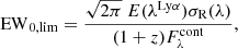 $$ \begin{aligned} \mathrm{EW}_{\mathrm{0,lim} } = \frac{\sqrt{2\pi } \ E(\lambda ^{\mathrm{Ly}\alpha }) \sigma _{\rm R} (\lambda )}{(1+z)F_{\lambda }^{\mathrm{cont} }}, \end{aligned} $$