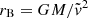 $ r_{\mathrm{B}}=G M / \tilde{v}^2 $