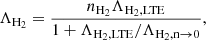$$ \begin{aligned} \Lambda _{\mathrm{H}_2}=\frac{n_{\mathrm{H}_2} \Lambda _{\mathrm{H}_2, \mathrm{LTE}}}{1+\Lambda _{\mathrm{H}_2, \mathrm{LTE}} / \Lambda _{\mathrm{H}_2, \mathrm{n} \rightarrow 0}}, \end{aligned} $$