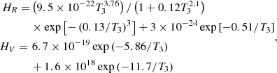 $$ \begin{aligned} \begin{aligned} H_R=&\left(9.5 \times 10^{-22} T_3^{3.76}\right) /\left(1+0.12 T_3^{2.1}\right) \\&\times \exp \left[-\left(0.13 / T_3\right)^3\right]+3 \times 10^{-24} \exp \left[-0.51 / T_3\right] \\ H_V=\,&\, 6.7 \times 10^{-19} \exp \left(-5.86 / T_3\right) \\&+1.6 \times 10^{18} \exp \left(-11.7 / T_3\right) \end{aligned}, \end{aligned} $$