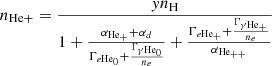 $$ \begin{aligned} n_{\mathrm{He}+} = \frac{y n_{\mathrm{H}}}{1 + \frac{\alpha _{\mathrm{He}_{+}} + \alpha _{d}}{\Gamma _{e \mathrm{He}_{0}} + \frac{\Gamma _{\gamma \mathrm{He}_{0}}}{n_{e}}} + \frac{\Gamma _{e \mathrm{He}_{+}} + \frac{\Gamma _{\gamma \mathrm{He}_{+}}}{n_{e}}}{\alpha _{\mathrm{He}_{++}}}} \end{aligned} $$