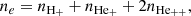 $$ \begin{aligned} n_{e} = n_{\mathrm{H}_{+}} + n_{\mathrm{He}_{+}} + 2 n_{\mathrm{He}_{++}}, \end{aligned} $$