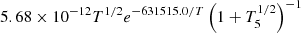 $ 5.68 \times 10^{-12} T^{1 / 2} e^{-631515.0 / T}\left(1+T_{5}^{1 / 2}\right)^{-1} $