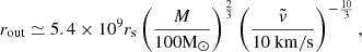 $$ \begin{aligned} r_{\mathrm{out}} \simeq 5.4 \times 10^{9} r_{\rm s}\left(\frac{M}{100 \mathrm{M}_{\odot }}\right)^{\frac{2}{3}}\left(\frac{\tilde{v}}{10 \mathrm{~km} / \mathrm{s}}\right)^{-\frac{10}{3}}, \end{aligned} $$