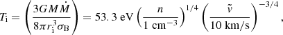 $$ \begin{aligned} T_{\rm i} = \left(\frac{3GM\dot{M}}{8\pi r^3_{\rm i}\sigma _{\rm B}}\right) = 53.3\;\mathrm{eV}\left(\frac{{n}}{1\;\mathrm{cm^{-3}}}\right)^{1/4}\left(\frac{\tilde{{v}}}{10\;\mathrm{km/s}}\right)^{-3/4} , \end{aligned} $$