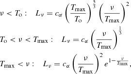 $$ \begin{aligned} \begin{aligned}&\nu <T_{\rm o}: \quad L_{\rm \nu }=c_{\alpha }\left(\frac{T_{\max }}{T_{\rm o}}\right)^{\frac{5}{3}}\left(\frac{\nu }{T_{\max }}\right)^{2} \\&T_{\rm o}<\nu <T_{\max }: \quad L_{\nu }=c_{\alpha }\left(\frac{\nu }{T_{\max }}\right)^{\frac{1}{3}} \\&T_{\max } < \nu : \quad L_{\nu }=c_{\alpha }\left(\frac{\nu }{T_{\max }}\right)^{2} e^{1-\frac{\nu }{T_{\max }}}, \end{aligned} \end{aligned} $$