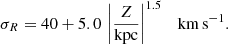 $$ \begin{aligned} \sigma _{R} = 40 + 5.0 \,\left|\frac{Z}{\mathrm{kpc}}\right|^{1.5} \quad \mathrm{km\,s^{-1}}. \end{aligned} $$