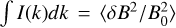 $\[\int I(k) d k=\left\langle\delta B^2 / B_0^2\right\rangle\]$