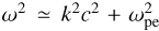 $\[\omega^2 \simeq k^2 c^2+\omega_{\mathrm{pe}}^2\]$