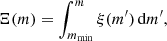 $$ \begin{aligned} \Xi ({m})= \int _{{m}_{\min }}^{m} \xi ({m^{\prime }})\,{\mathrm{d}m^{\prime }}, \end{aligned} $$