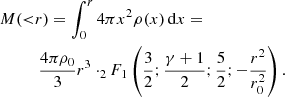 $$ \begin{aligned}&M({ < }r)=\int _{0}^{r} 4\pi x^2 \rho (x)\,\mathrm{d}x= \nonumber \\&\qquad \quad \frac{4\pi \rho _0}{3} r^3 \cdot _2{\textit{F}_1}\left(\frac{3}{2};\frac{\gamma +1}{2};\frac{5}{2};-\frac{r^2}{r_0^2}\right). \end{aligned} $$
