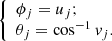$$ \begin{aligned} {\left\{ \begin{array}{ll} \phi _{j}=u_{j}; \\ \theta _{j} =\cos ^{-1}v_{j}. \end{array}\right.} \end{aligned} $$