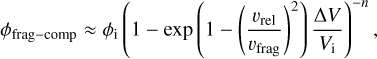 ${\phi _{{\rm{frag--comp}}}} \approx {\phi _{\rm{i}}}{\left( {1 - \exp \left( {1 - {{\left( {{{{\upsilon _{{\rm{rel}}}}} \over {{\upsilon _{{\rm{frag}}}}}}} \right)}^2}} \right){{{\rm{\Delta }}V} \over {{V_{\rm{i}}}}}} \right)^{ - n}},$