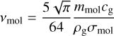 ${{v_{{\rm{mol}}}} = {{5\sqrt \pi } \over {64}}{{{m_{{\rm{mol}}}}{c_{\rm{g}}}} \over {{\rho _{\rm{g}}}{\sigma _{{\rm{mol}}}}}}}$