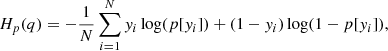$$ \begin{aligned} H_p(q) = -\frac{1}{N}\sum _{i=1}^N { y}_i \log (p[{ y}_i]) + (1-{ y}_i) \log (1-p[{ y}_i]), \end{aligned} $$
