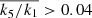 $ \overline{k_5/k_1} > 0.04 $