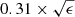 $ 0.31 \times \sqrt{\epsilon} $