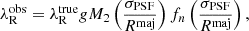 $$ \begin{aligned} \lambda _{\mathrm{R}}^{\mathrm{obs}} = \lambda _{\mathrm{R}}^{\mathrm{true}} gM_{2} \left( \frac{\sigma _{\mathrm{PSF}}}{R^\mathrm{maj}} \right) f_{n} \left( \frac{\sigma _{\mathrm{PSF}}}{R^\mathrm{maj}} \right) ,\end{aligned} $$