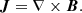 $$ \begin{aligned} \boldsymbol{J}&= \nabla \times \boldsymbol{B}. \end{aligned} $$
