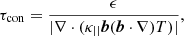 $$ \begin{aligned} \tau _{\rm con}&= \frac{\epsilon }{|\nabla \cdot (\kappa _{||}{\boldsymbol{b}} ({\boldsymbol{b}} \cdot \nabla ) T)|}, \end{aligned} $$