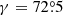 $ \gamma = 72{{\overset{\circ}{.}}}5 $