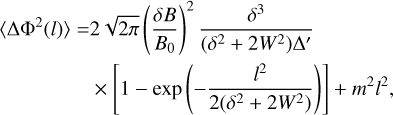 $\[\begin{aligned}\left\langle\Delta \Phi^2(l)\right\rangle= & 2 \sqrt{2 \pi}\left(\frac{\delta B}{B_0}\right)^2 \frac{\delta^3}{\left(\delta^2+2 W^2\right) \Delta^{\prime}} \\& \times\left[1-\exp \left(-\frac{l^2}{2\left(\delta^2+2 W^2\right)}\right)\right]+m^2 l^2,\end{aligned}\]$