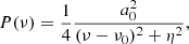 $$ \begin{aligned} P(\nu ) = \frac{1}{4}\frac{a_0^2}{(\nu -\nu _0)^2+\eta ^2}, \end{aligned} $$