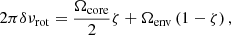 $$ \begin{aligned} 2\pi \delta \nu _\mathrm{rot} = \frac{\Omega _\mathrm{core} }{2}\zeta + \Omega _\mathrm{env} \left(1-\zeta \right), \end{aligned} $$