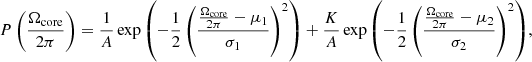 $$ \begin{aligned} P\left(\frac{\Omega _\mathrm{core} }{2\pi }\right) = \frac{1}{A} \exp {\left( -\frac{1}{2}\left(\frac{\frac{\Omega _\mathrm{core} }{2\pi }-\mu _1}{\sigma _1}\right)^2 \right)} + \frac{K}{A} \exp {\left( -\frac{1}{2}\left(\frac{\frac{\Omega _\mathrm{core} }{2\pi }-\mu _2}{\sigma _2}\right)^2 \right)}, \end{aligned} $$